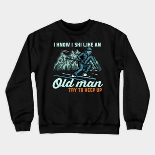 I Know I Ski Like An Old Man Try to Keep Up I Ski Grandpa design Crewneck Sweatshirt